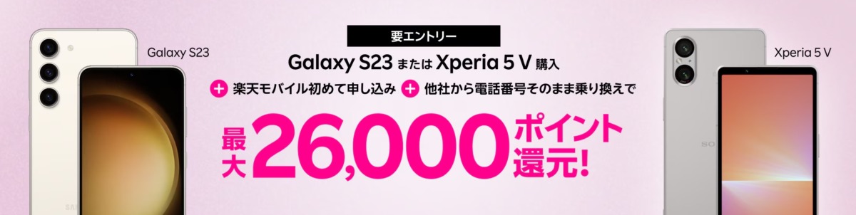 Galaxy S23またはXperia 5 V購入＋楽天モバイル初めてお申し込み＋他社から電話番号そのまま乗り換えで最大26,000ポイント！